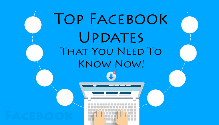 Top Facebook Updates That You Need To Know Now